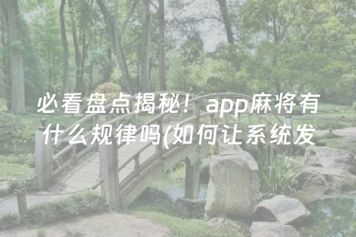 必看盘点揭秘！app麻将有什么规律吗(如何让系统发好牌)