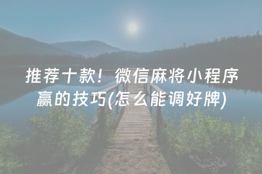 推荐十款！微信麻将小程序赢的技巧(怎么能调好牌)