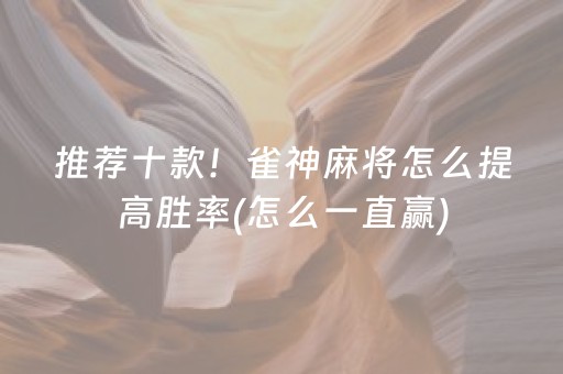 推荐十款！雀神麻将怎么提高胜率(怎么一直赢)