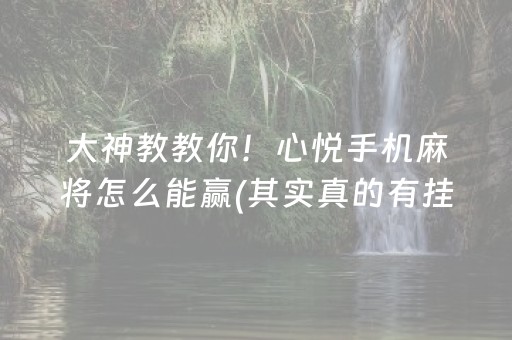 大神教教你！心悦手机麻将怎么能赢(其实真的有挂)