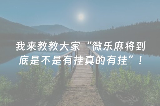 我来教教大家“微乐麻将到底是不是有挂真的有挂”!(其实确实有挂)-知乎