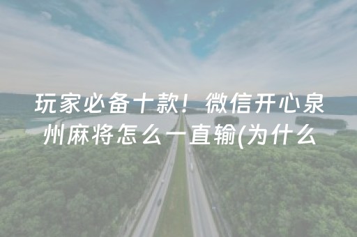 玩家必备十款！微信开心泉州麻将怎么一直输(为什么牌一直很差)