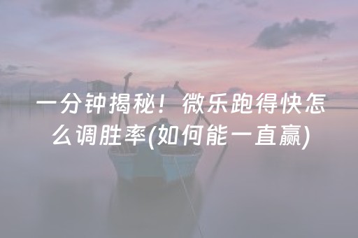 一分钟揭秘！微乐跑得快怎么调胜率(如何能一直赢)