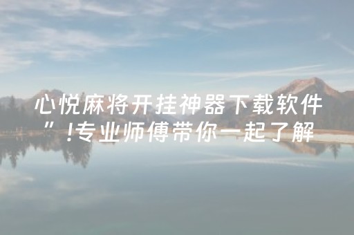 心悦麻将开挂神器下载软件”!专业师傅带你一起了解（详细教程）-知乎