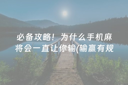 必备攻略！为什么手机麻将会一直让你输(输赢有规律)