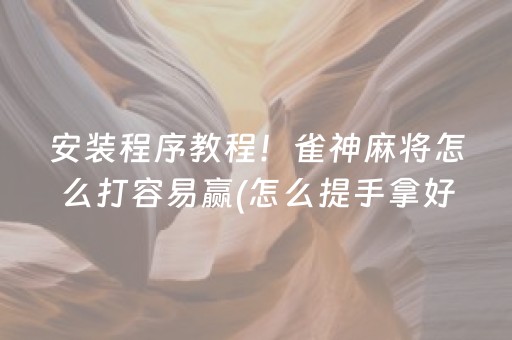 安装程序教程！雀神麻将怎么打容易赢(怎么提手拿好牌)