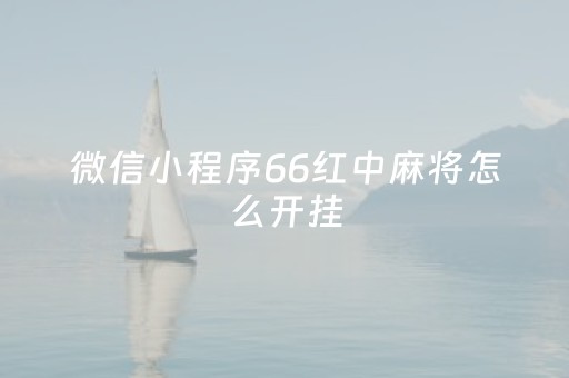 微信小程序66红中麻将怎么开挂（66红中麻将插件）