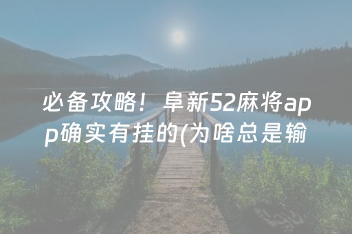 必备攻略！阜新52麻将app确实有挂的(为啥总是输)