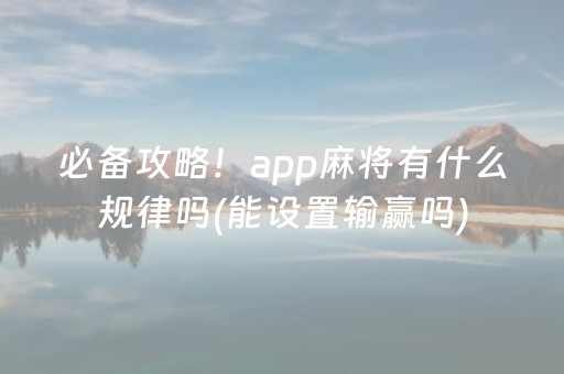 必备攻略！app麻将有什么规律吗(能设置输赢吗)