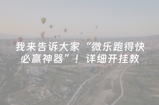 我来告诉大家“微乐跑得快必赢神器”！详细开挂教程（确实真的有挂)-知乎