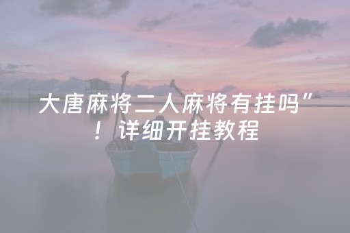 大唐麻将二人麻将有挂吗”！详细开挂教程（确实真的有挂)-知乎