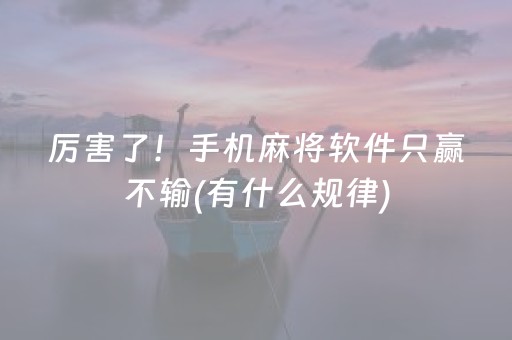 厉害了！手机麻将软件只赢不输(有什么规律)