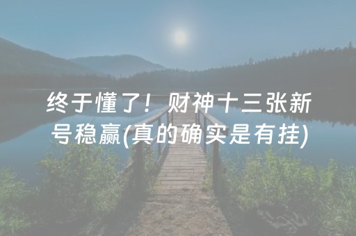 终于懂了！财神十三张新号稳赢(真的确实是有挂)