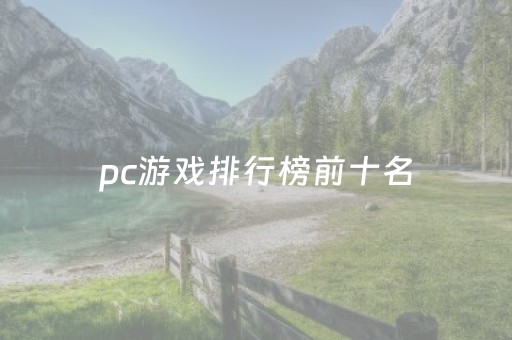 pc游戏排行榜前十名（大型pc游戏排行榜前十名）