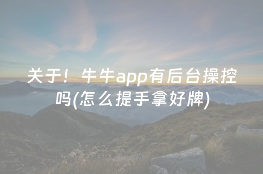 关于！牛牛app有后台操控吗(怎么提手拿好牌)