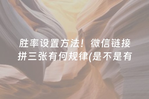 胜率设置方法！微信链接拼三张有何规律(是不是有猫腻)