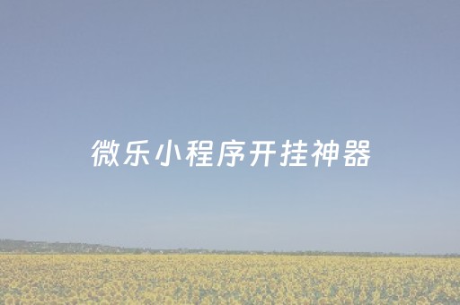 微乐小程序开挂神器（微乐微信小程序开挂）