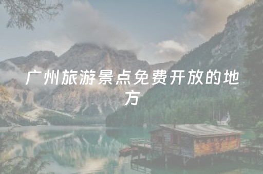 广州旅游景点免费开放的地方（广州旅游景点推荐）