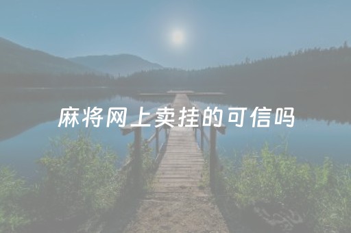 麻将网上卖挂的可信吗（麻将网上卖挂的可信吗）