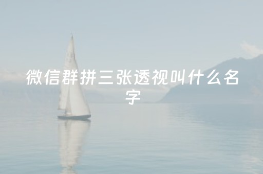 微信群拼三张透视叫什么名字（微信群拼三张透视叫什么名字啊）