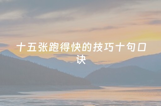 十五张跑得快的技巧十句口诀（15张跑得快是少了哪几张牌）