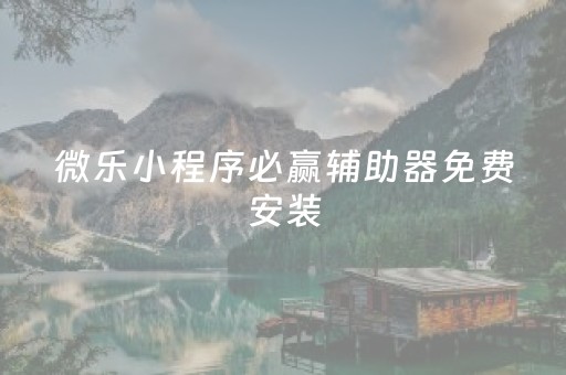 微乐小程序必赢辅助器免费安装（微乐万能开挂器苹果版）