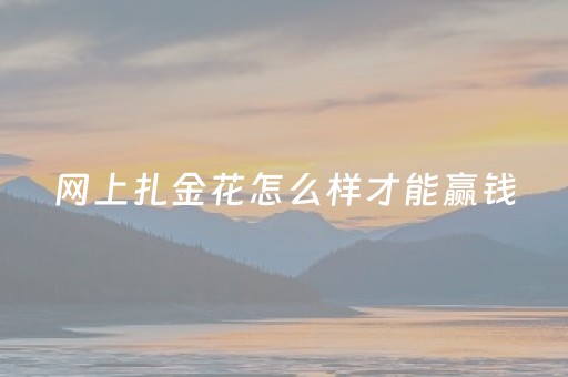 网上扎金花怎么样才能赢钱（网上扎金花违法吗）