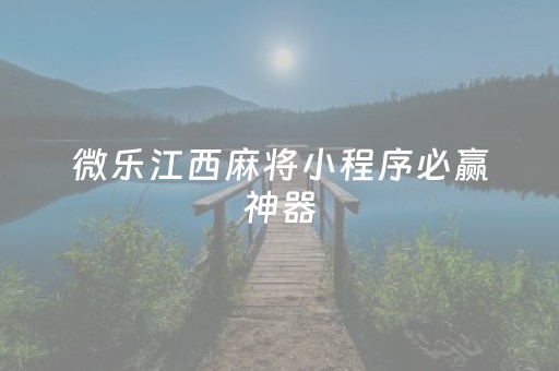 微乐江西麻将小程序必赢神器（微乐江西麻将系统有诀窍吗）