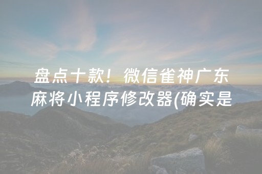 盘点十款！微信雀神广东麻将小程序修改器(确实是有挂)