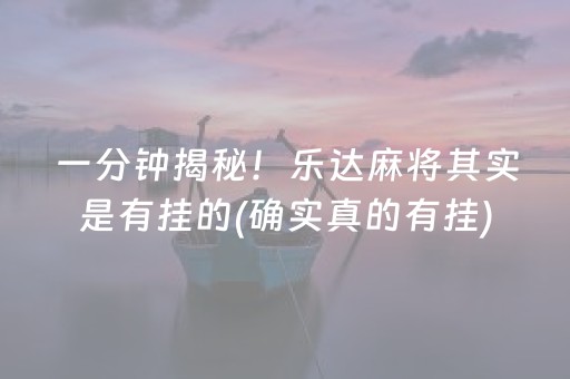 一分钟揭秘！乐达麻将其实是有挂的(确实真的有挂)