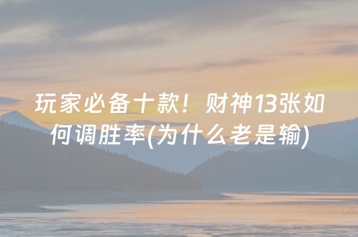 玩家必备十款！财神13张如何调胜率(为什么老是输)