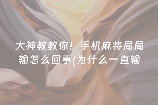 大神教教你！手机麻将局局输怎么回事(为什么一直输)