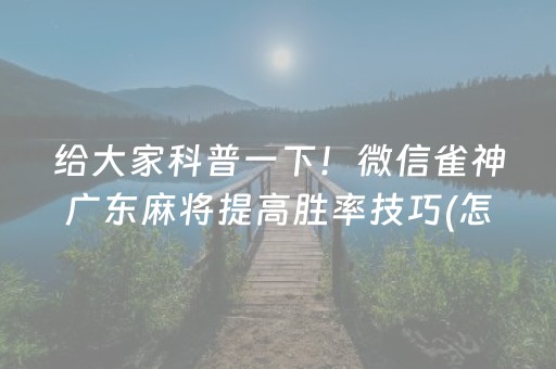 给大家科普一下！微信雀神广东麻将提高胜率技巧(怎么提高好牌率)