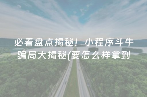 必看盘点揭秘！小程序斗牛骗局大揭秘(要怎么样拿到好牌)