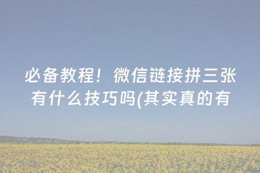 必备教程！微信链接拼三张有什么技巧吗(其实真的有挂)