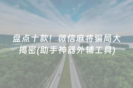 盘点十款！微信麻将骗局大揭密(助手神器外辅工具)