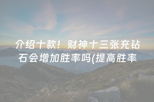 介绍十款！财神十三张充钻石会增加胜率吗(提高胜率技巧)