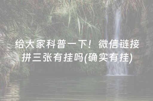 给大家科普一下！微信链接拼三张有挂吗(确实有挂)