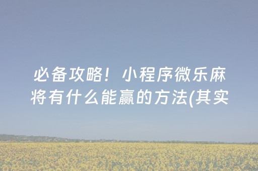 必备攻略！小程序微乐麻将有什么能赢的方法(其实真的有挂)