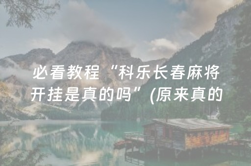 必看教程“科乐长春麻将开挂是真的吗”(原来真的有挂)-知乎