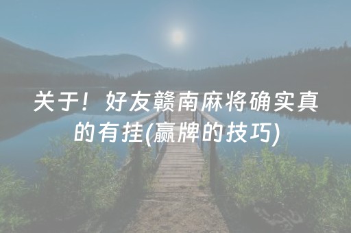 关于！好友赣南麻将确实真的有挂(赢牌的技巧)