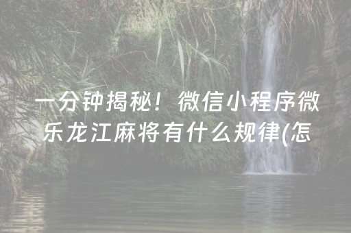 一分钟揭秘！微信小程序微乐龙江麻将有什么规律(怎么提升胜率)