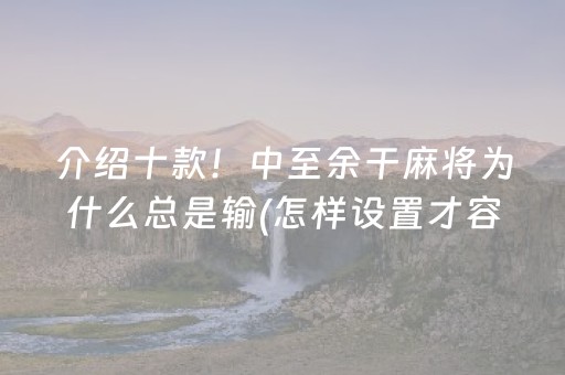 介绍十款！中至余干麻将为什么总是输(怎样设置才容易赢)