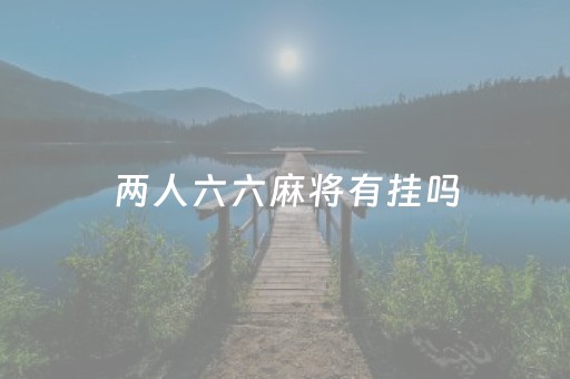 两人六六麻将有挂吗（两人麻将规则玩法）