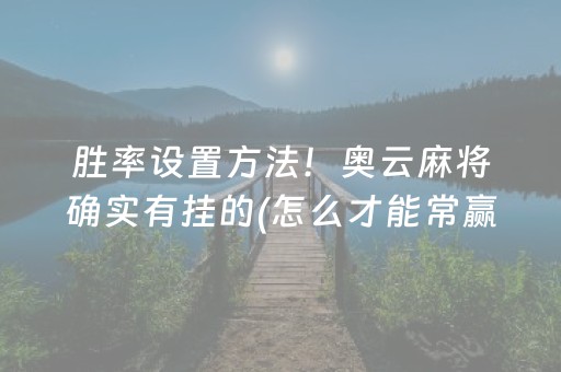 厉害了！微乐麻将怎么让系统给自己好牌(揭秘微信里赢牌技巧)