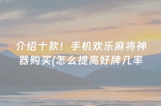 介绍十款！手机欢乐麻将神器购买(怎么提高好牌几率)