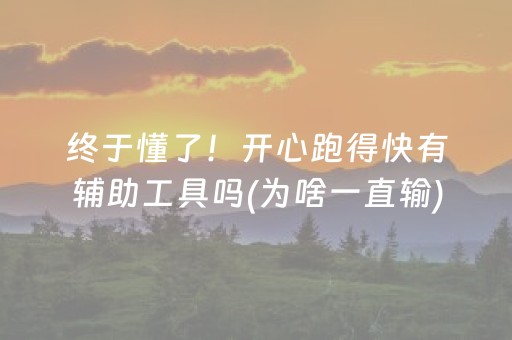 终于懂了！开心跑得快有辅助工具吗(为啥一直输)