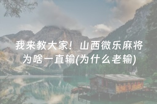 我来教大家！山西微乐麻将为啥一直输(为什么老输)