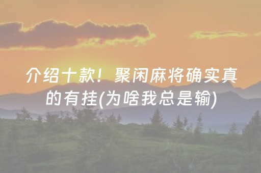 介绍十款！聚闲麻将确实真的有挂(为啥我总是输)