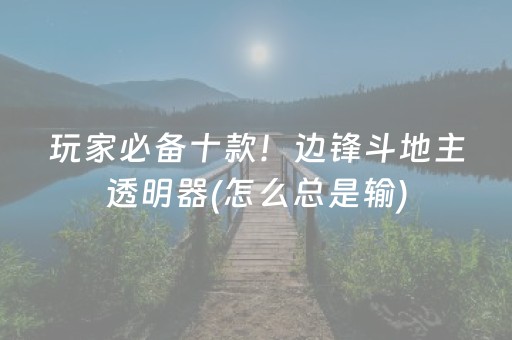 玩家必备十款！边锋斗地主透明器(怎么总是输)